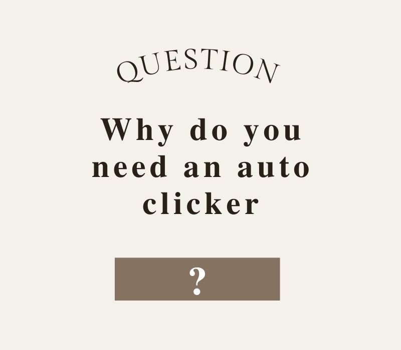 Why do you need an Auto Clicker?